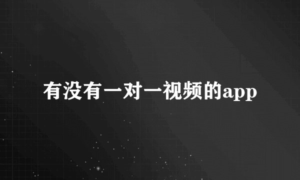 有没有一对一视频的app
