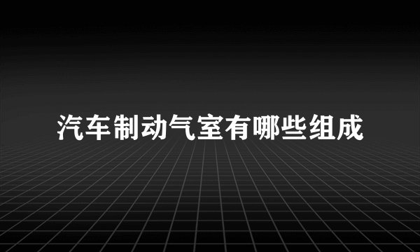 汽车制动气室有哪些组成
