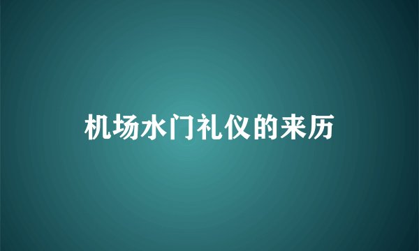 机场水门礼仪的来历