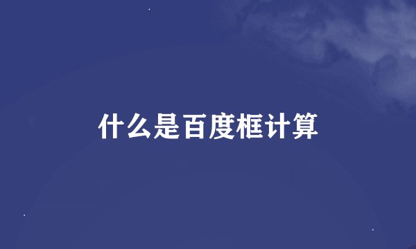 什么是百度框计算