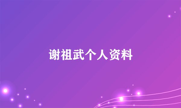谢祖武个人资料