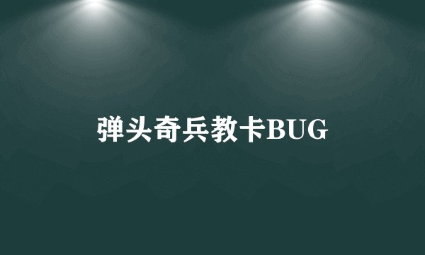 弹头奇兵教卡BUG