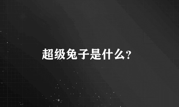 超级兔子是什么？