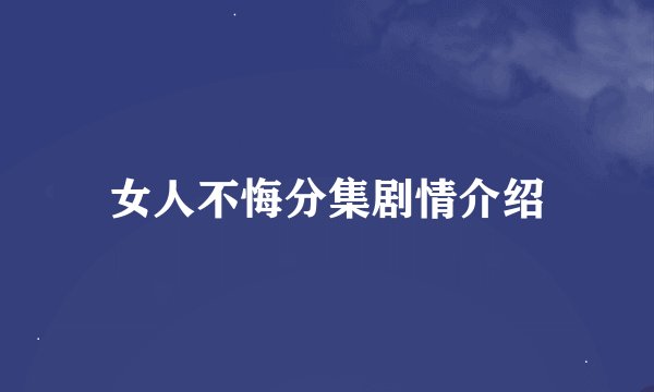 女人不悔分集剧情介绍