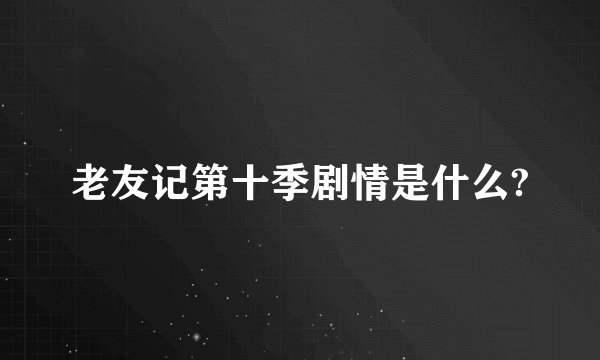 老友记第十季剧情是什么?