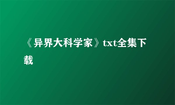 《异界大科学家》txt全集下载