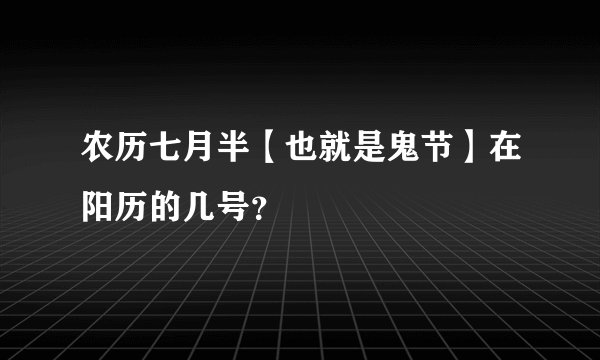 农历七月半【也就是鬼节】在阳历的几号？