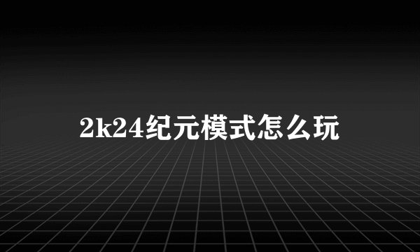 2k24纪元模式怎么玩
