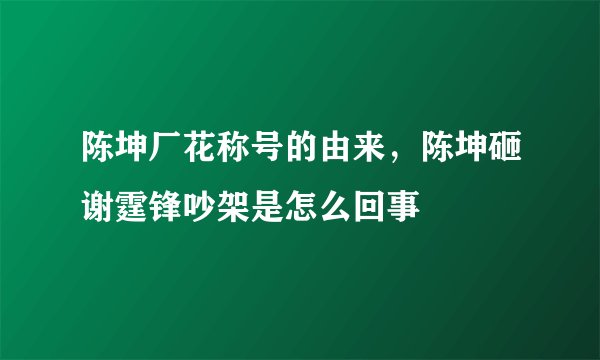 陈坤厂花称号的由来，陈坤砸谢霆锋吵架是怎么回事