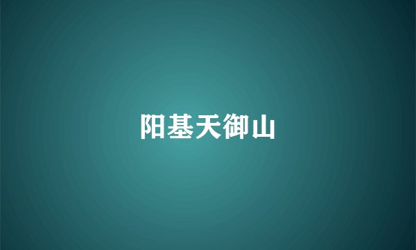 阳基天御山