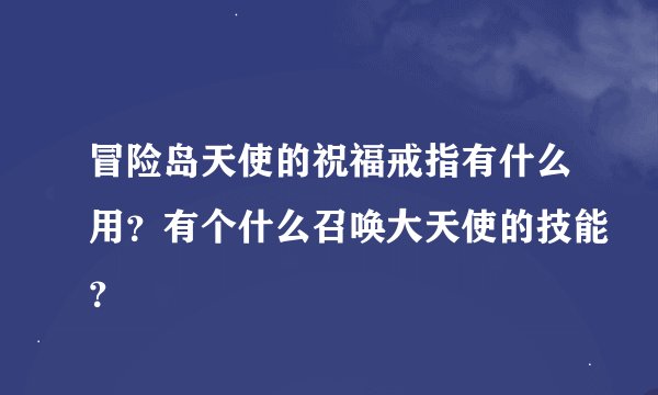 冒险岛天使的祝福戒指有什么用？有个什么召唤大天使的技能？