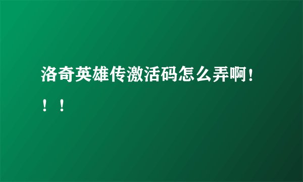 洛奇英雄传激活码怎么弄啊！！！