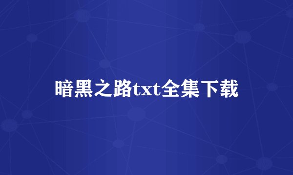暗黑之路txt全集下载