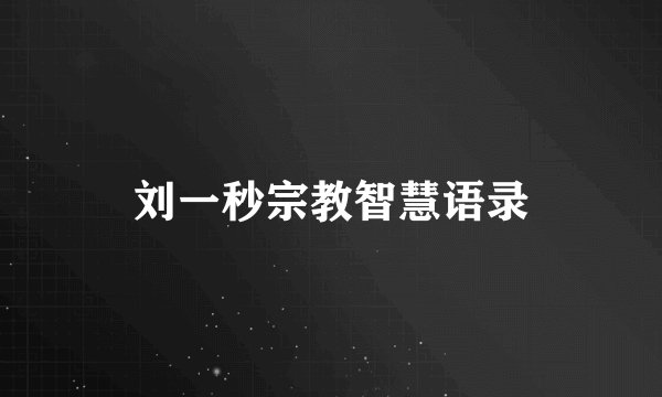 刘一秒宗教智慧语录