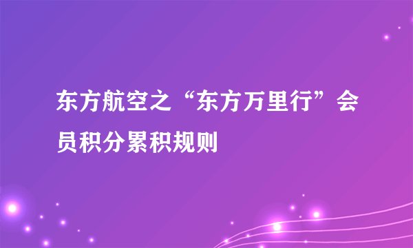 东方航空之“东方万里行”会员积分累积规则