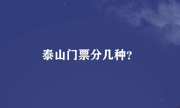 泰山门票分几种？