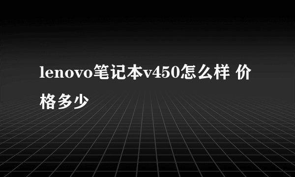 lenovo笔记本v450怎么样 价格多少