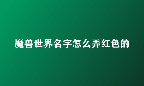 魔兽世界名字怎么弄红色的