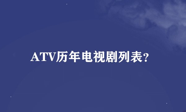 ATV历年电视剧列表？