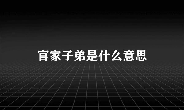 官家子弟是什么意思