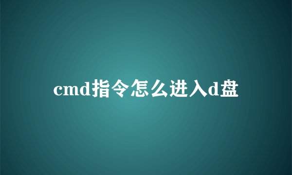 cmd指令怎么进入d盘