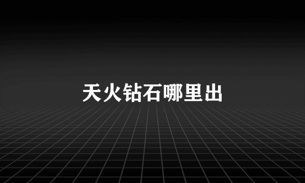 天火钻石哪里出