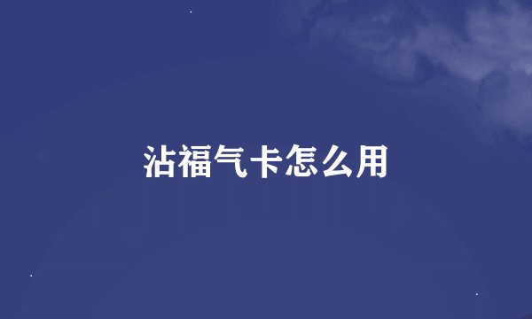 沾福气卡怎么用