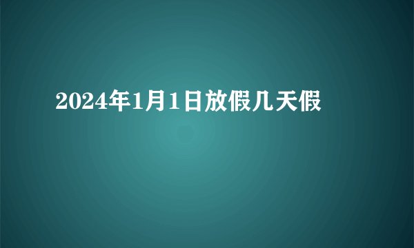 2024年1月1日放假几天假