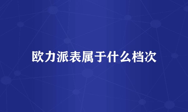 欧力派表属于什么档次