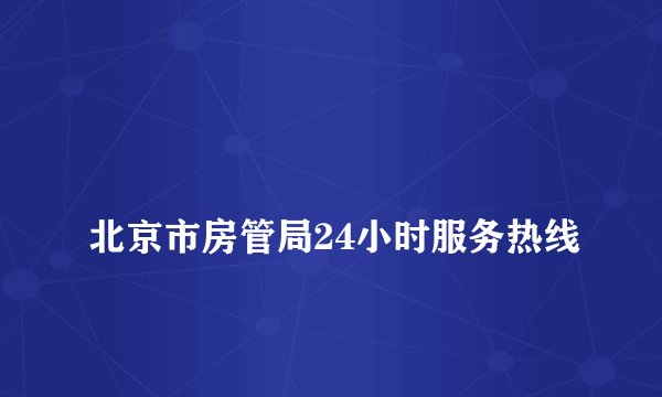 
北京市房管局24小时服务热线

