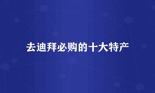 去迪拜必购的十大特产
