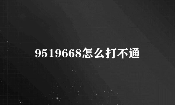 9519668怎么打不通