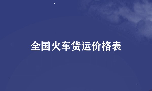 全国火车货运价格表