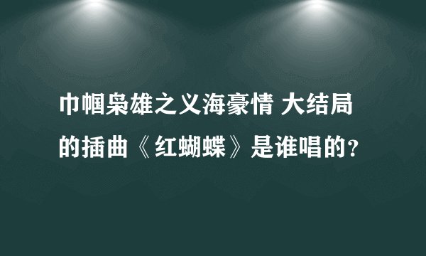 巾帼枭雄之义海豪情 大结局的插曲《红蝴蝶》是谁唱的？