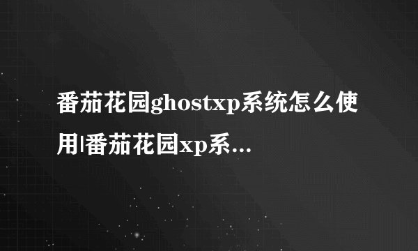 番茄花园ghostxp系统怎么使用|番茄花园xp系统安装步骤
