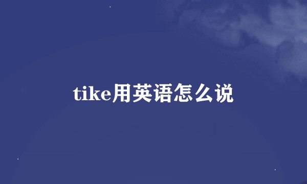 tike用英语怎么说