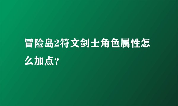 冒险岛2符文剑士角色属性怎么加点？