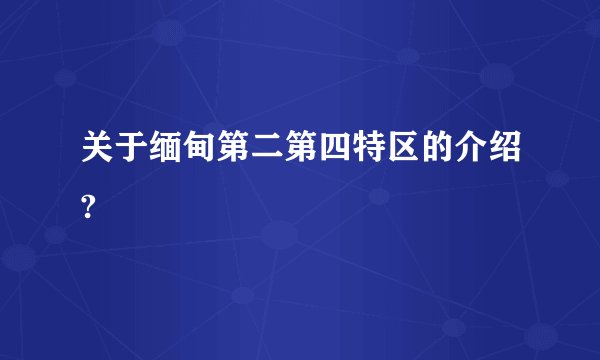 关于缅甸第二第四特区的介绍?