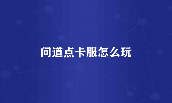 问道点卡服怎么玩