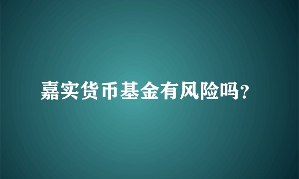嘉实货币基金有风险吗？