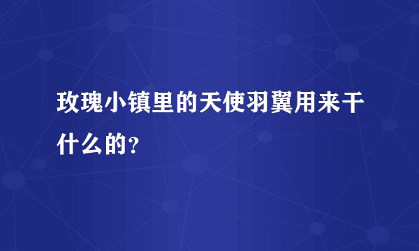 玫瑰小镇里的天使羽翼用来干什么的？