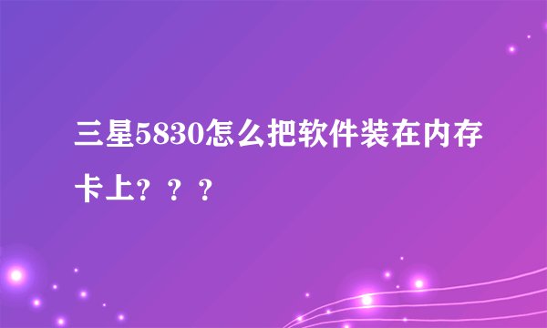 三星5830怎么把软件装在内存卡上？？？
