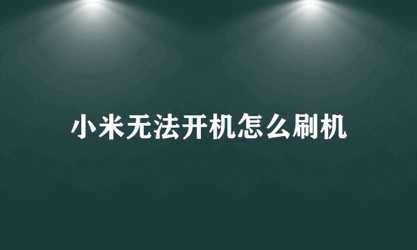 小米无法开机怎么刷机