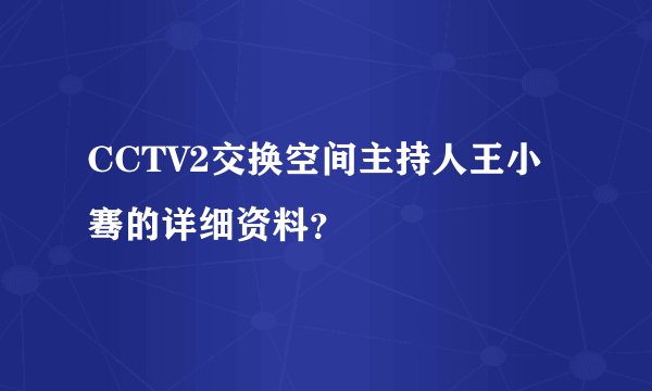 CCTV2交换空间主持人王小骞的详细资料？