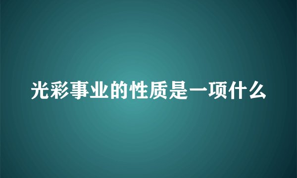 光彩事业的性质是一项什么