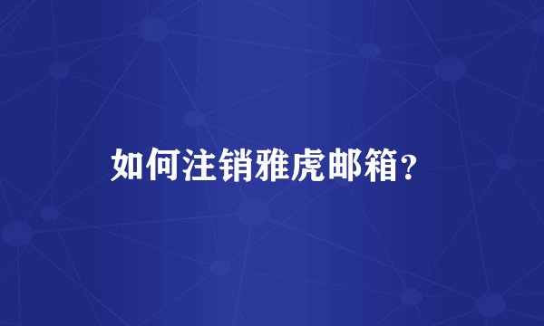 如何注销雅虎邮箱？
