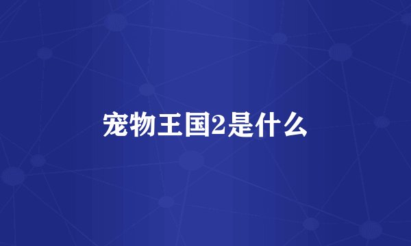 宠物王国2是什么