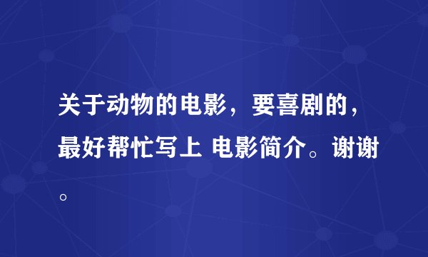 关于动物的电影，要喜剧的，最好帮忙写上 电影简介。谢谢。