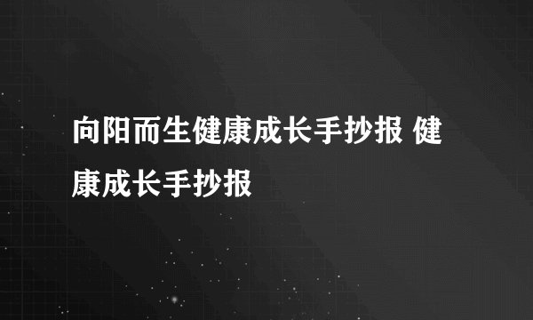 向阳而生健康成长手抄报 健康成长手抄报