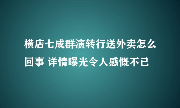 横店七成群演转行送外卖怎么回事 详情曝光令人感慨不已